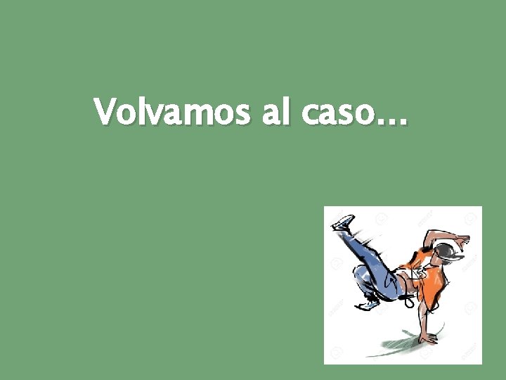 Volvamos al caso… 