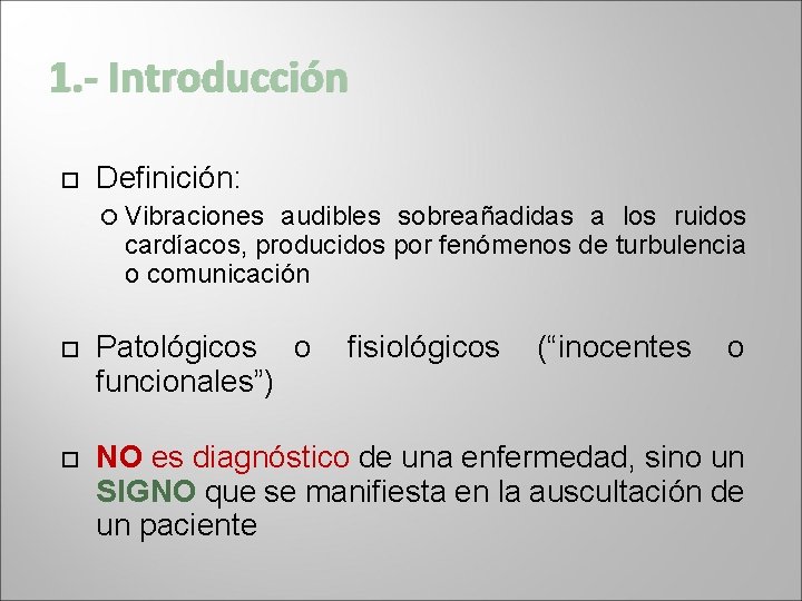 1. - Introducción Definición: Vibraciones audibles sobreañadidas a los ruidos cardíacos, producidos por fenómenos