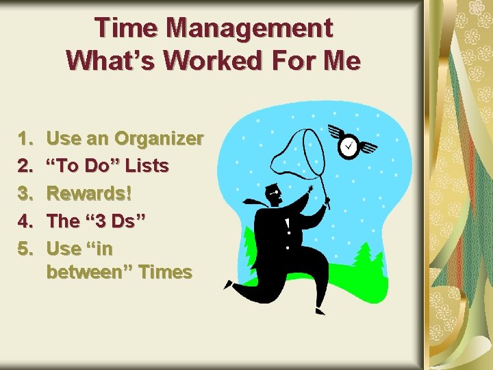 Time Management What’s Worked For Me 1. 2. 3. 4. 5. Use an Organizer