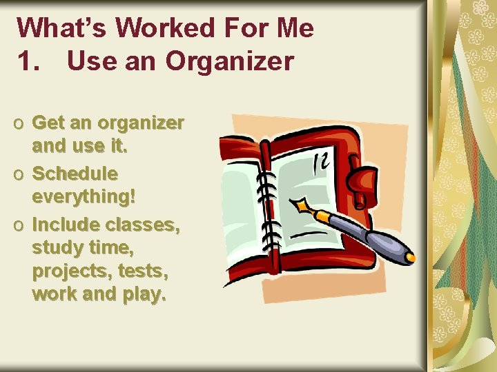 What’s Worked For Me 1. Use an Organizer o Get an organizer and use