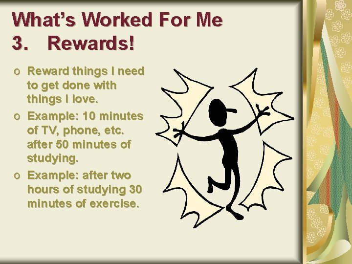 What’s Worked For Me 3. Rewards! o Reward things I need to get done