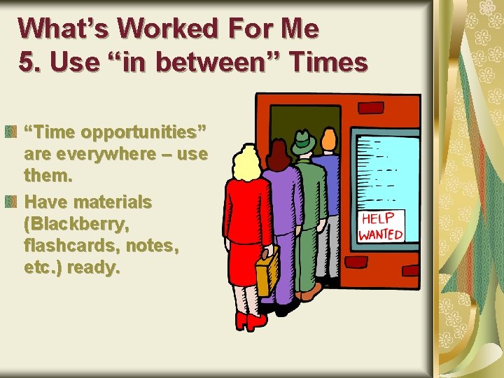 What’s Worked For Me 5. Use “in between” Times “Time opportunities” are everywhere –