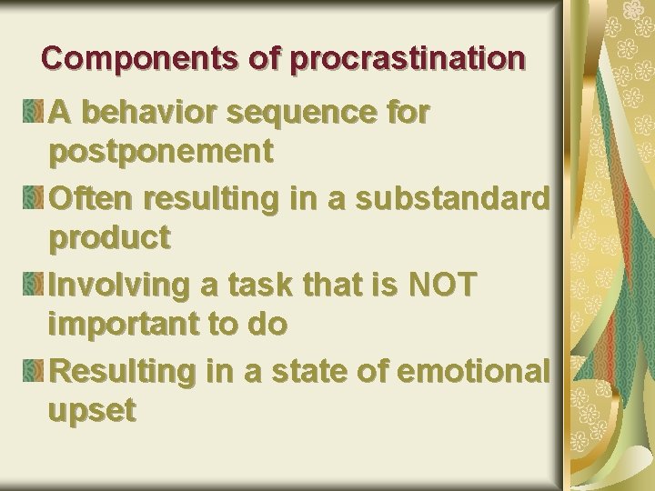 Components of procrastination A behavior sequence for postponement Often resulting in a substandard product