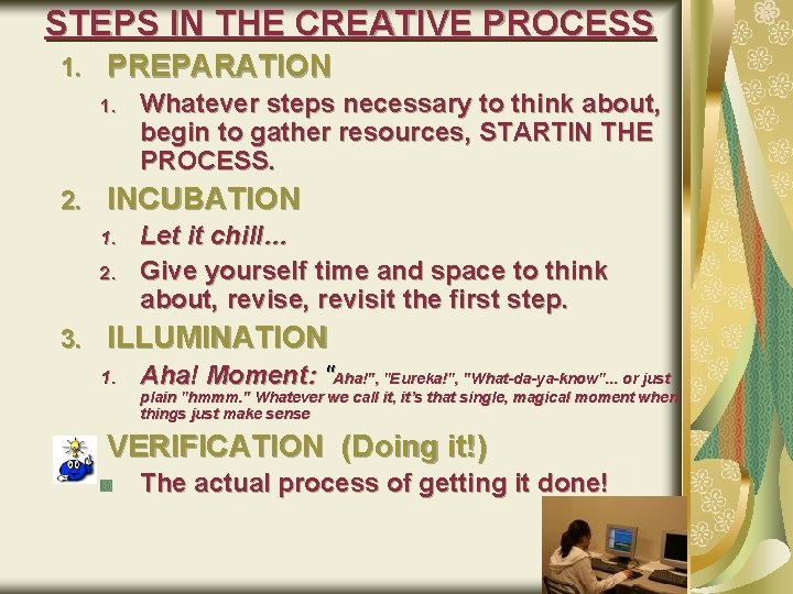 STEPS IN THE CREATIVE PROCESS 1. PREPARATION 1. 2. INCUBATION 1. 2. 3. Whatever
