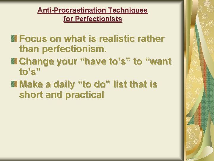 Anti-Procrastination Techniques for Perfectionists Focus on what is realistic rather than perfectionism. Change your