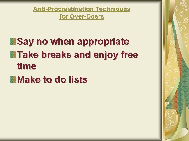 Anti-Procrastination Techniques for Over-Doers Say no when appropriate Take breaks and enjoy free time