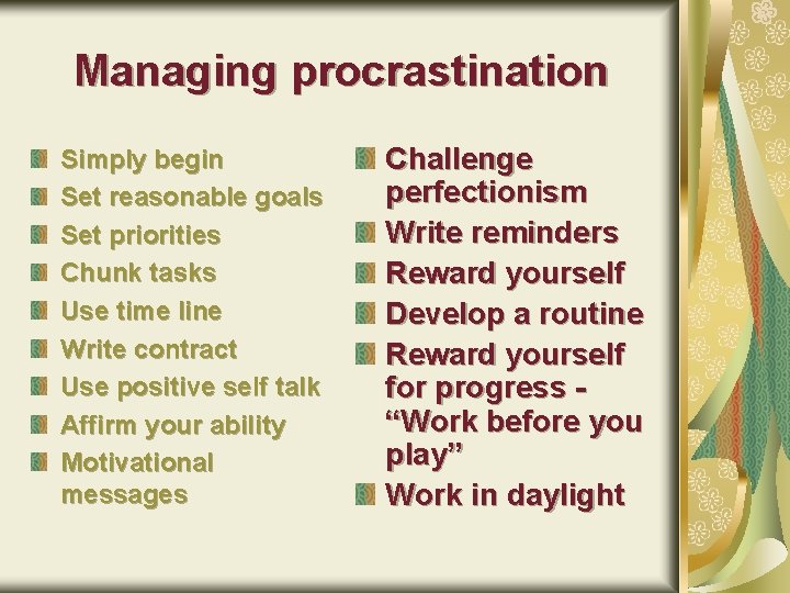Managing procrastination Simply begin Set reasonable goals Set priorities Chunk tasks Use time line