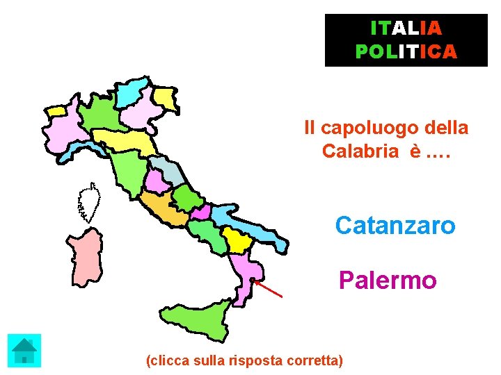 ITALIA POLITICA Il capoluogo della Calabria è …. Catanzaro Palermo (clicca sulla risposta corretta)