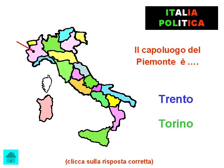 ITALIA POLITICA Il capoluogo del Piemonte è …. Trento Torino (clicca sulla risposta corretta)