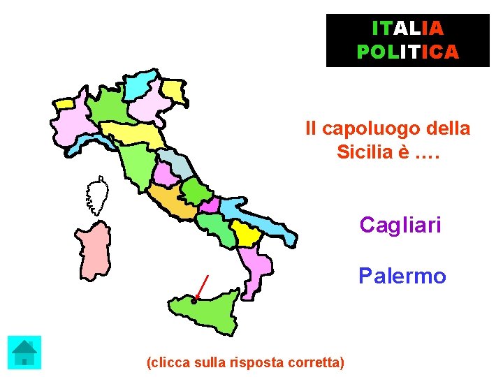 ITALIA POLITICA Il capoluogo della Sicilia è …. Cagliari Palermo (clicca sulla risposta corretta)