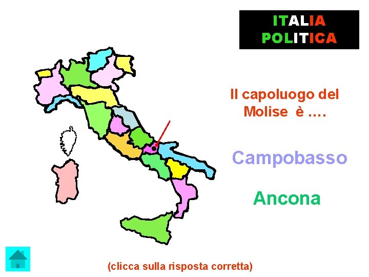 ITALIA POLITICA Il capoluogo del Molise è …. Campobasso Ancona (clicca sulla risposta corretta)