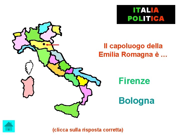ITALIA POLITICA Il capoluogo della Emilia Romagna è … Firenze Bologna (clicca sulla risposta
