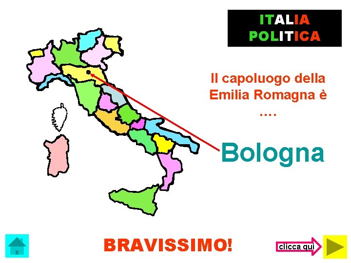 ITALIA POLITICA Il capoluogo della Emilia Romagna è …. Bologna BRAVISSIMO! clicca qui 