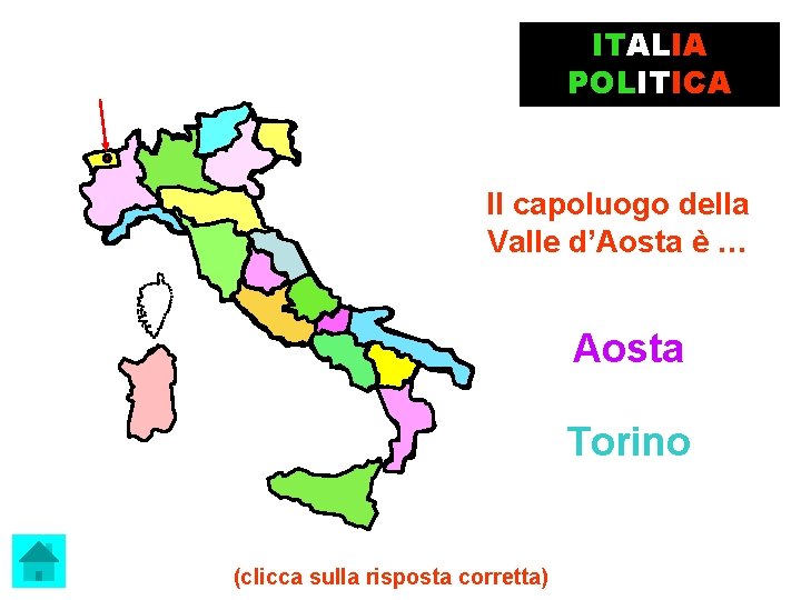 ITALIA POLITICA Il capoluogo della Valle d’Aosta è … Aosta Torino (clicca sulla risposta