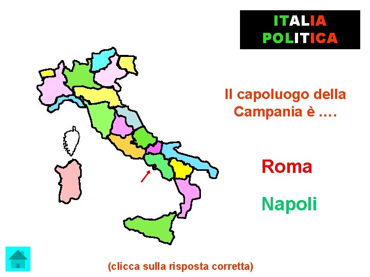ITALIA POLITICA Il capoluogo della Campania è …. Roma Napoli (clicca sulla risposta corretta)