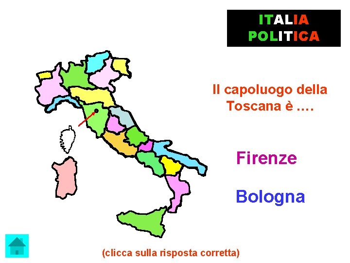 ITALIA POLITICA Il capoluogo della Toscana è …. Firenze Bologna (clicca sulla risposta corretta)