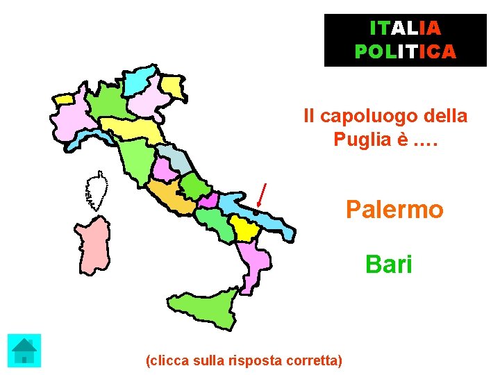 ITALIA POLITICA Il capoluogo della Puglia è …. Palermo Bari (clicca sulla risposta corretta)