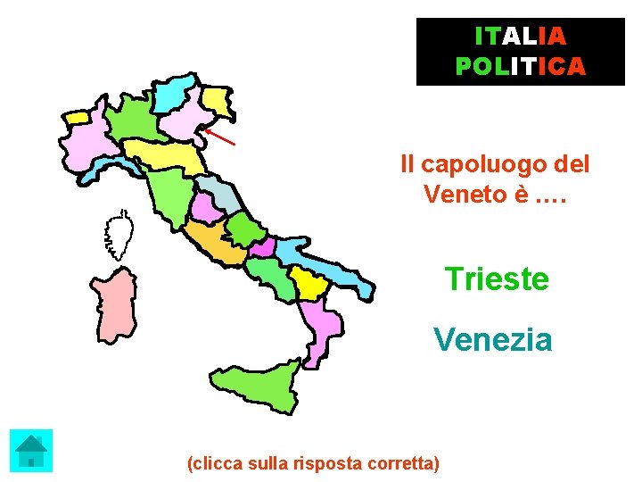 ITALIA POLITICA Il capoluogo del Veneto è …. Trieste Venezia (clicca sulla risposta corretta)