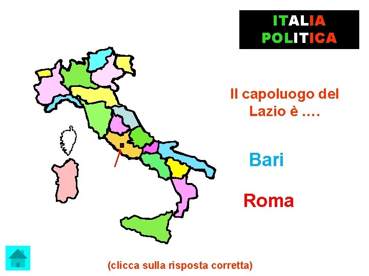 ITALIA POLITICA Il capoluogo del Lazio è …. Bari Roma (clicca sulla risposta corretta)