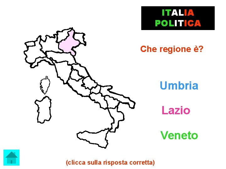 ITALIA POLITICA Che regione è? Umbria Lazio Veneto (clicca sulla risposta corretta) 