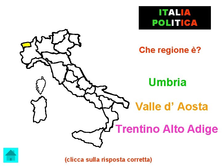 ITALIA POLITICA Che regione è? Umbria Valle d’ Aosta Trentino Alto Adige (clicca sulla