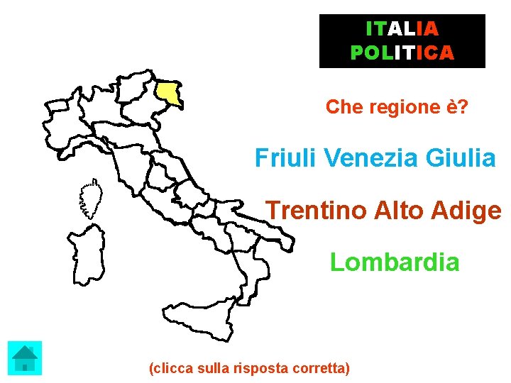 ITALIA POLITICA Che regione è? Friuli Venezia Giulia Trentino Alto Adige Lombardia (clicca sulla