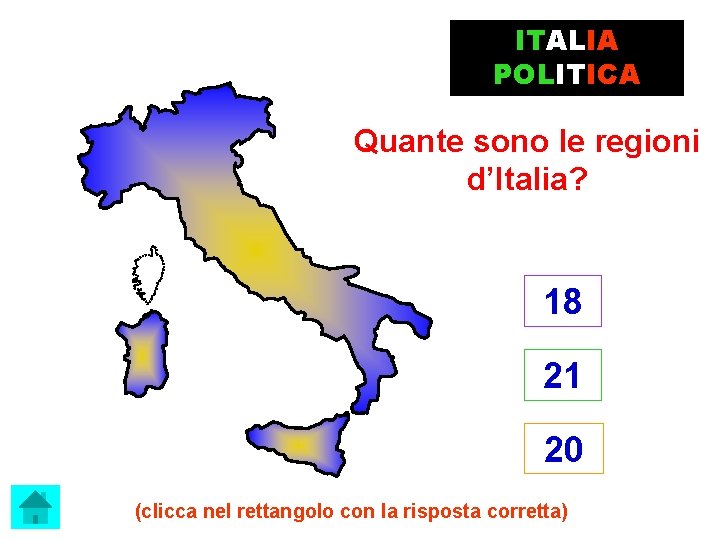 ITALIA POLITICA Quante sono le regioni d’Italia? 18 21 20 (clicca nel rettangolo con