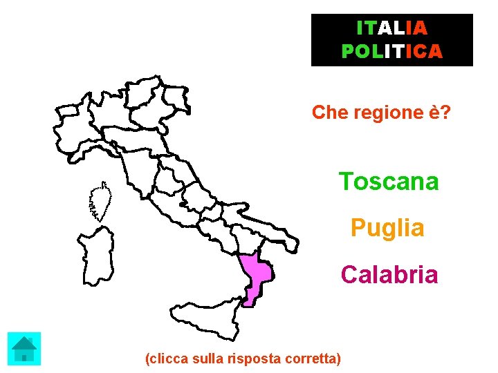 ITALIA POLITICA Che regione è? Toscana Puglia Calabria (clicca sulla risposta corretta) 