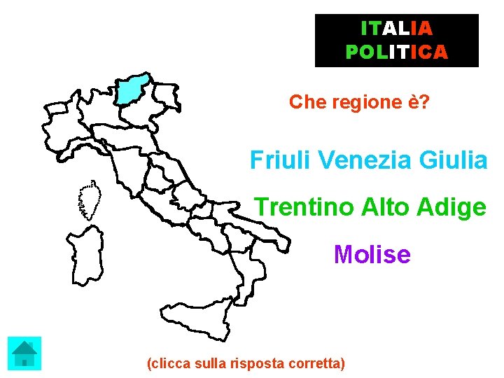 ITALIA POLITICA Che regione è? Friuli Venezia Giulia Trentino Alto Adige Molise (clicca sulla