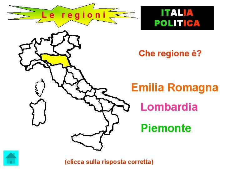 ITALIA POLITICA Le regioni Che regione è? Emilia Romagna Lombardia Piemonte (clicca sulla risposta