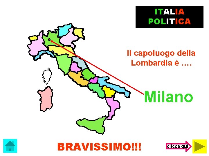 ITALIA POLITICA Il capoluogo della Lombardia è …. Milano BRAVISSIMO!!! clicca qui 