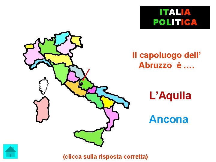 ITALIA POLITICA Il capoluogo dell’ Abruzzo è …. L’Aquila Ancona (clicca sulla risposta corretta)