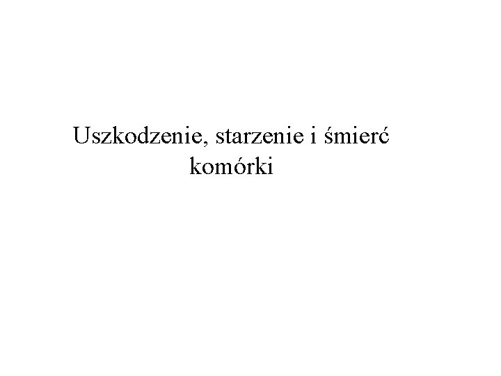 Uszkodzenie, starzenie i śmierć komórki 