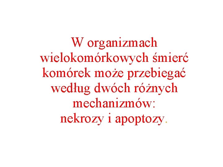 W organizmach wielokomórkowych śmierć komórek może przebiegać według dwóch różnych mechanizmów: nekrozy i apoptozy.