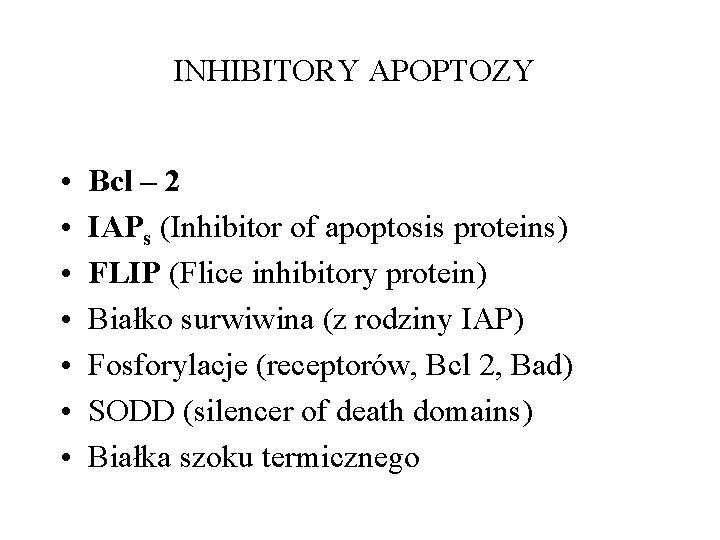 INHIBITORY APOPTOZY • • Bcl – 2 IAPs (Inhibitor of apoptosis proteins) FLIP (Flice