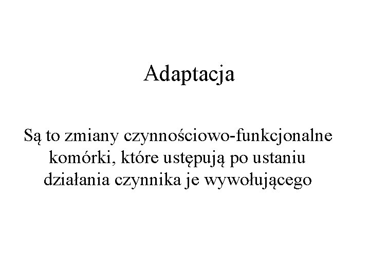 Adaptacja Są to zmiany czynnościowo-funkcjonalne komórki, które ustępują po ustaniu działania czynnika je wywołującego