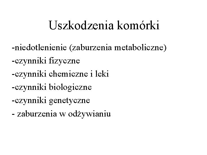 Uszkodzenia komórki -niedotlenienie (zaburzenia metaboliczne) -czynniki fizyczne -czynniki chemiczne i leki -czynniki biologiczne -czynniki