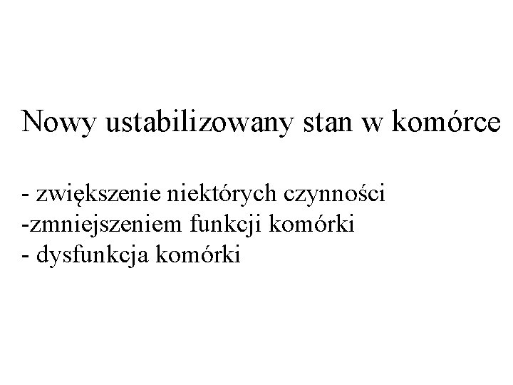 Nowy ustabilizowany stan w komórce - zwiększenie niektórych czynności -zmniejszeniem funkcji komórki - dysfunkcja