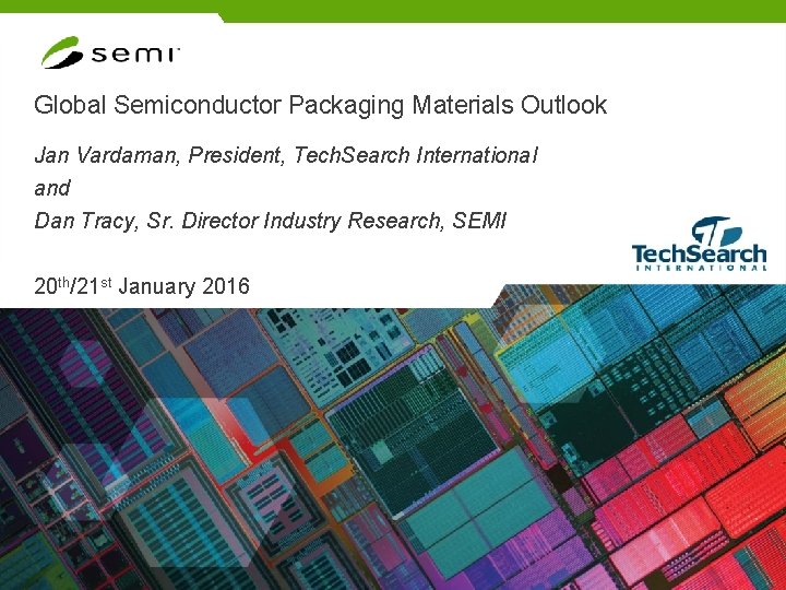 Global Semiconductor Packaging Materials Outlook Jan Vardaman, President, Tech. Search International and Dan Tracy,