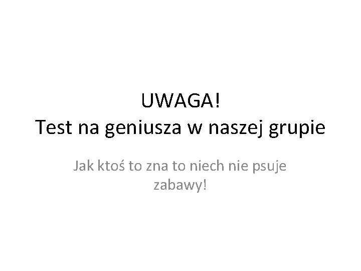 UWAGA! Test na geniusza w naszej grupie Jak ktoś to zna to niech nie