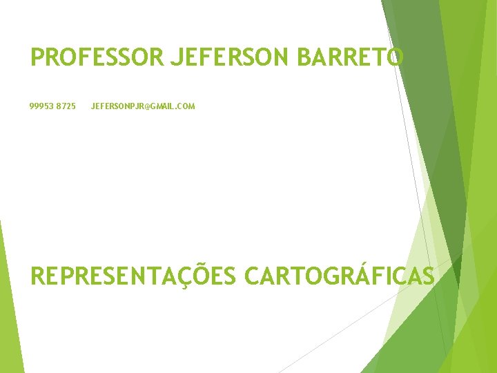 PROFESSOR JEFERSON BARRETO 99953 8725 JEFERSONPJR@GMAIL. COM REPRESENTAÇÕES CARTOGRÁFICAS 