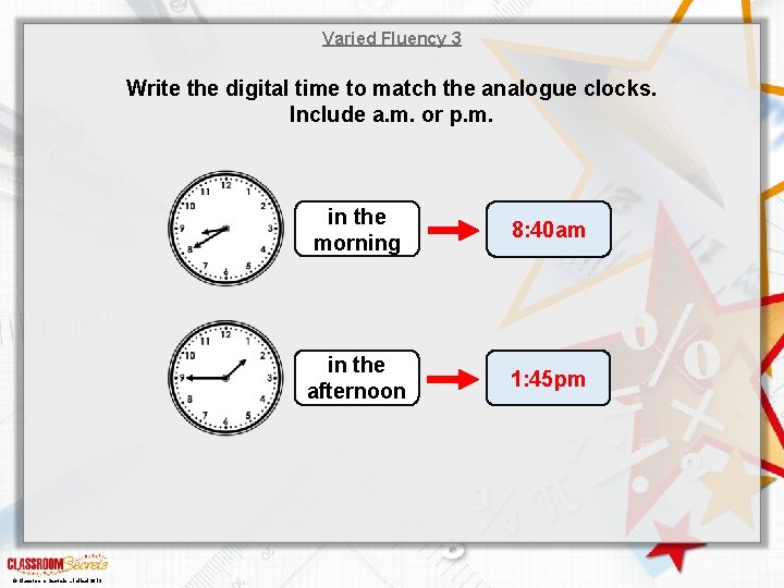 Varied Fluency 3 Write the digital time to match the analogue clocks. Include a.