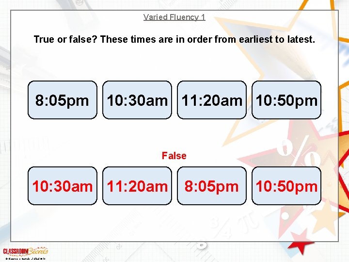 Varied Fluency 1 True or false? These times are in order from earliest to