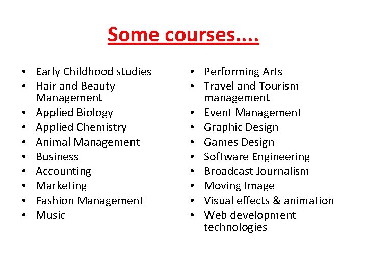 Some courses. . • Early Childhood studies • Hair and Beauty Management • Applied