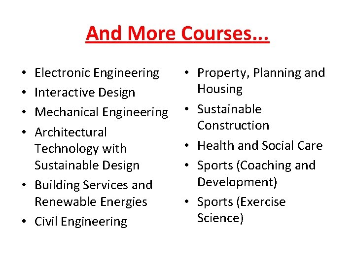 And More Courses. . . Electronic Engineering Interactive Design Mechanical Engineering Architectural Technology with
