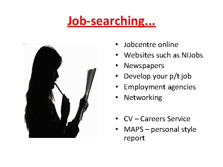 Job-searching. . . • • • Jobcentre online Websites such as NIJobs Newspapers Develop