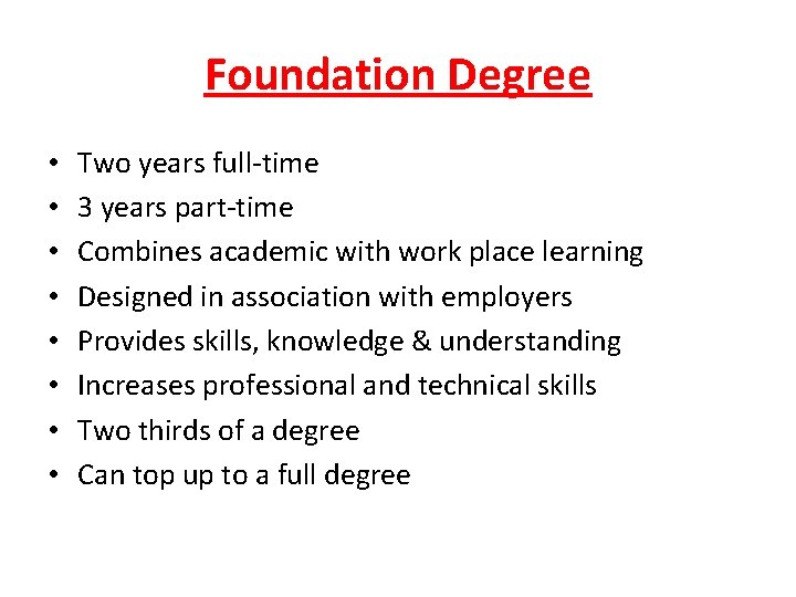 Foundation Degree • • Two years full-time 3 years part-time Combines academic with work