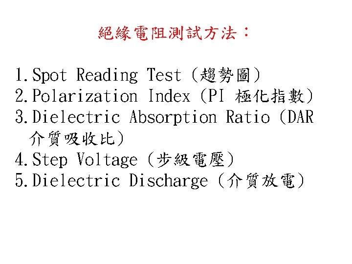 絕緣電阻測試方法： 1. Spot Reading Test (趨勢圖) 2. Polarization Index (PI 極化指數) 3. Dielectric Absorption