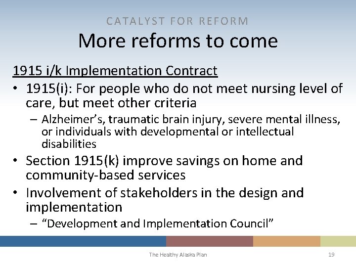 CATALYST FOR REFORM More reforms to come 1915 i/k Implementation Contract • 1915(i): For