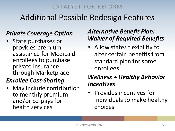 CATALYST FOR REFORM Additional Possible Redesign Features Private Coverage Option • State purchases or